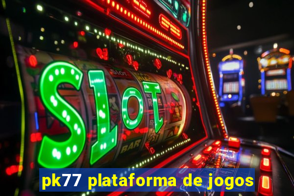 pk77 plataforma de jogos